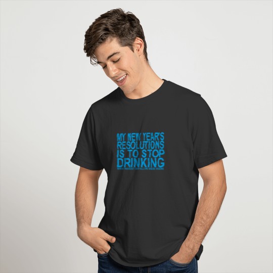 my_new_years_resolution_is_to_stop_drinkING FUNNY T-shirt