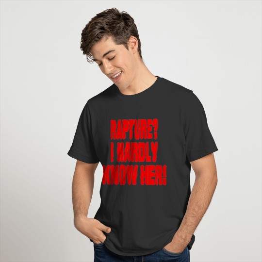 Rapture?  I hardly know her! T-shirt