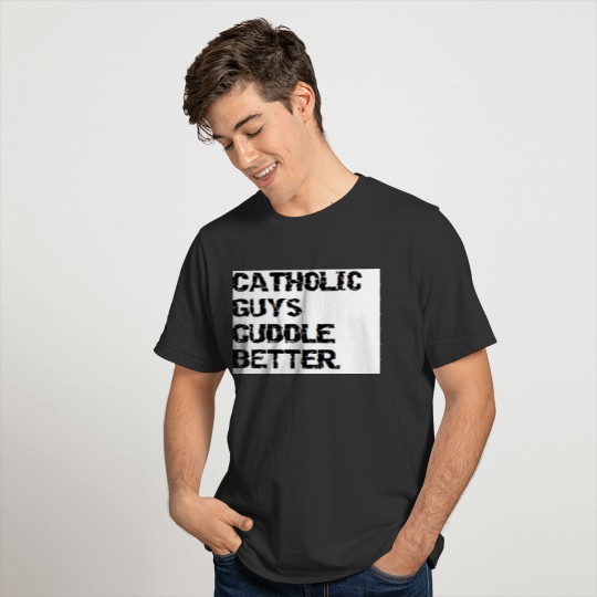 valentine: catholic guys cuddle better T-shirt