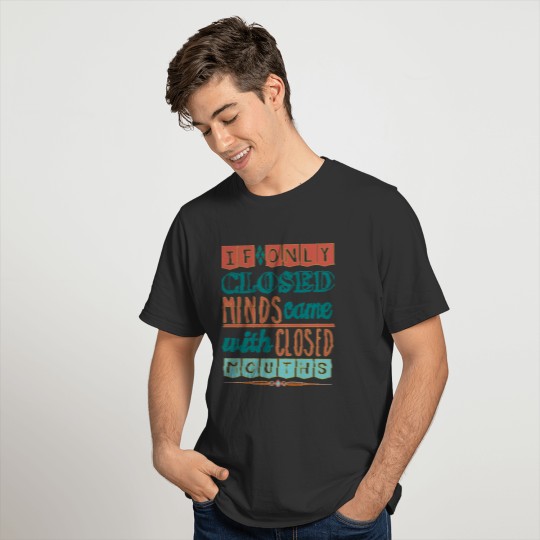 closed minds, closed mouths T-shirt