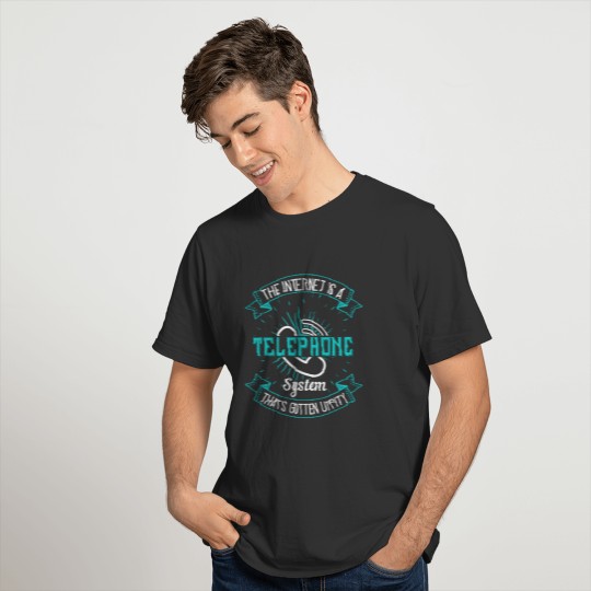 The internet is a telephone system that's gotten T-shirt