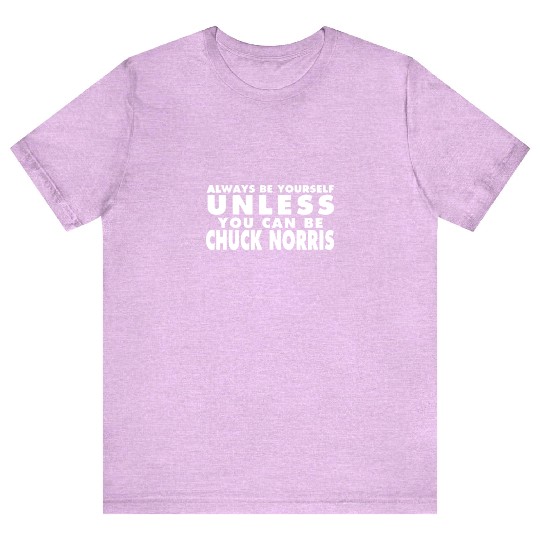 Always Be Yourself Unless You Can Be Chuck Norris T Shirts