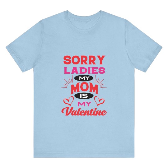 Sorry ladies my mom is my valentine T Shirts