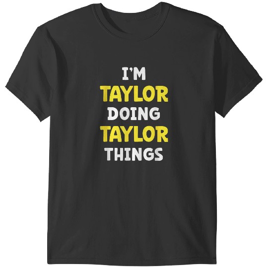 Discover I'm Taylor Doing Taylor Things Funny Name Humor Nickname T-Shirts