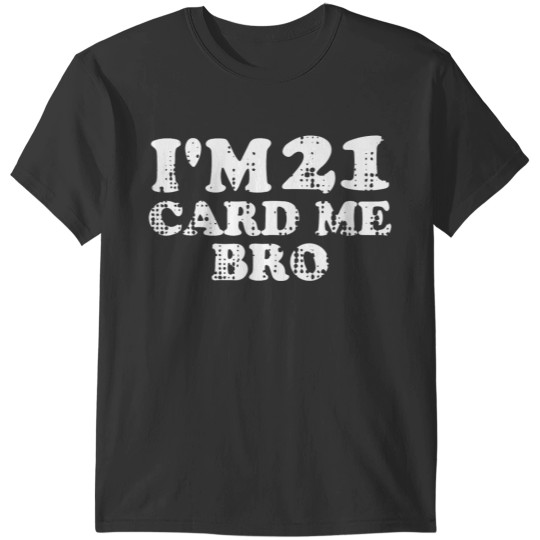 I'm 21 Card Me Bro 21 Years Old 21st Birthday 21 Birthday T-Shirts
