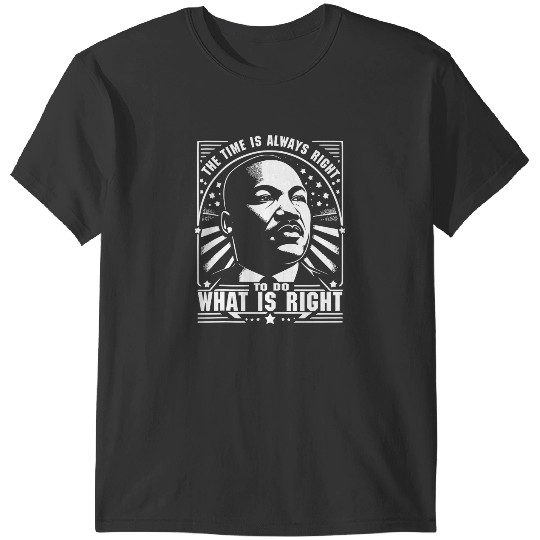 The Time Is Always Right To Do What Is Right Mlk Jr Quote T-Shirts
