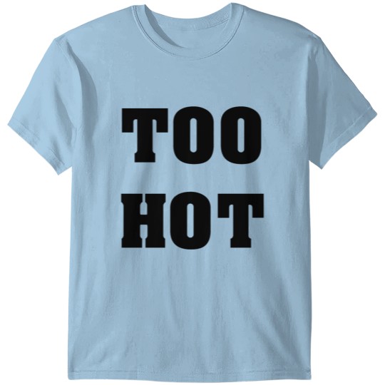 Discover Too Hot T-shirt