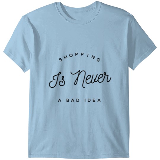 Discover Shopping Is Never A Bad Idea. Shopping Quote. T-shirt