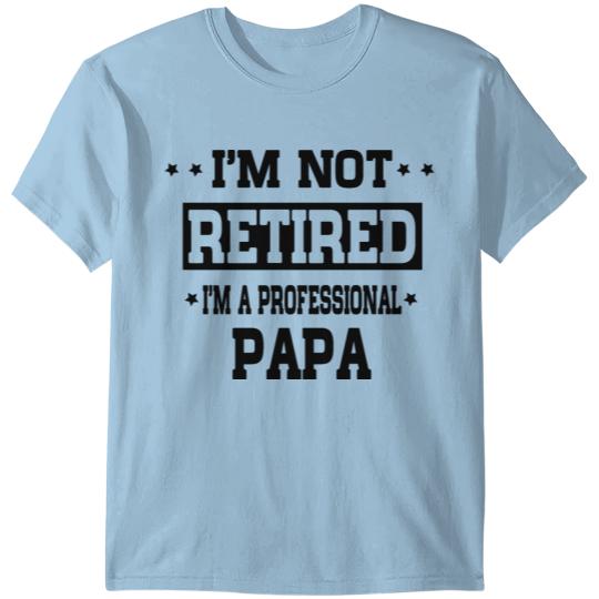 Discover I'm not retired I'm a professional papa T-shirt