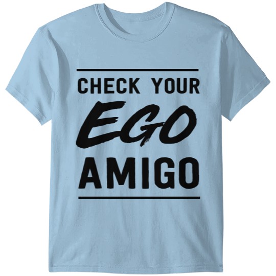 Discover Check your ego amigo T-shirt