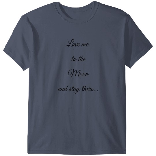 Love me to the Moon and stay there T-shirt