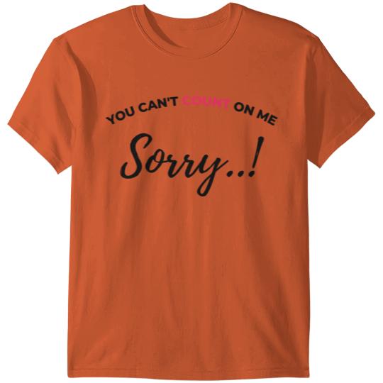 Discover Sorry you can't count on me T-shirt
