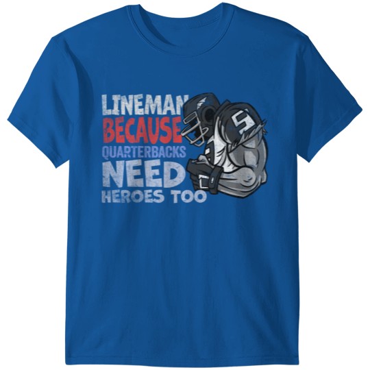 Discover Lineman Because Quarterbacks need Heroes too T-shirt