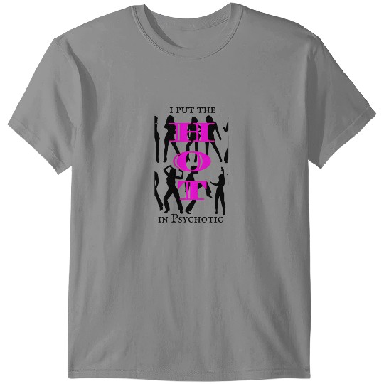 I put the HOT in Psychotic T-shirt