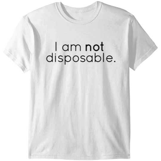 Discover I Am Not Disposable T-shirt