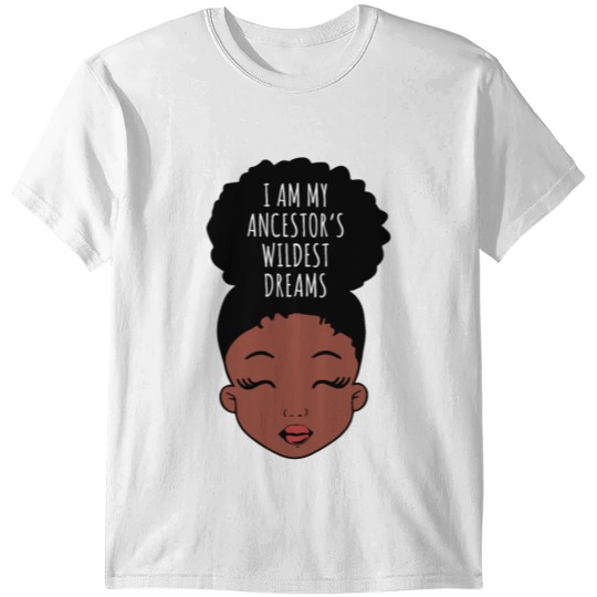 Discover I Am My Ancestors Wildest Dreams, Black Girl Magic T-shirt