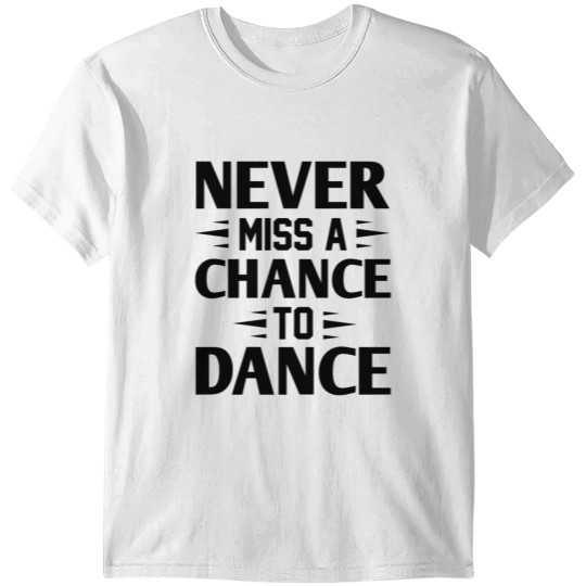 Discover Never Miss A Chance To Dance T-shirt