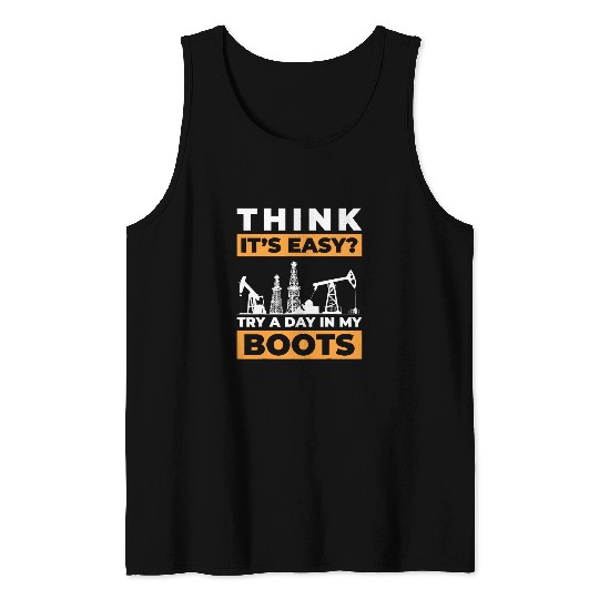 Think Its Easy Try A Day In My Boots Oilfield Worker Tank Tops