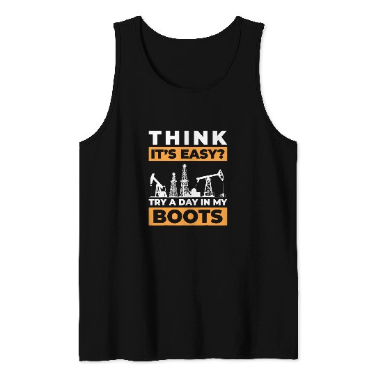 Think Its Easy Try A Day In My Boots Oilfield Worker Tank Tops