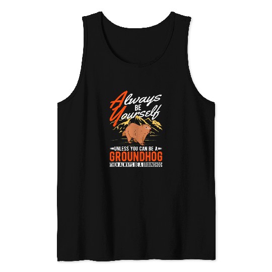 Always be yourself Unless you can be a Groundhog Marmot 1 Tank Tops