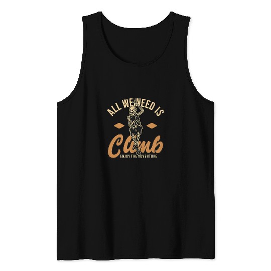 Climbing Climber All we need is climb enjoy the adventure Climb Tank Tops