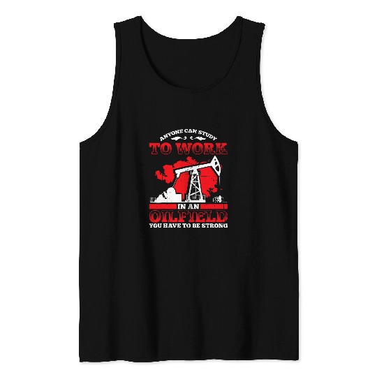 Mens Anyone Can Study To Work In Oilfield You Have To Be Strong Tank Tops