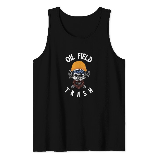 Oil Rig Oilfield Trash Oilfield Workers Oilman Driller Tank Tops