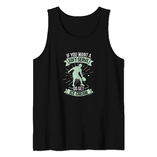 Funny Pickleball If you want a Soft Serve get Ice Cream Tank Tops