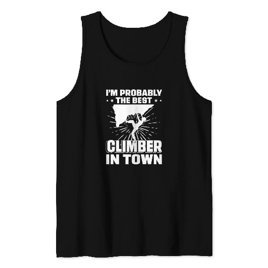 Climbing Climber Im Probably The bests Climber In Town Bouldering Climber Climb Tank Tops
