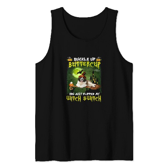 Dog Saint Bernard Buckle Up Buttercup You Just Flipped My Witch Switch 557 paw Tank Tops