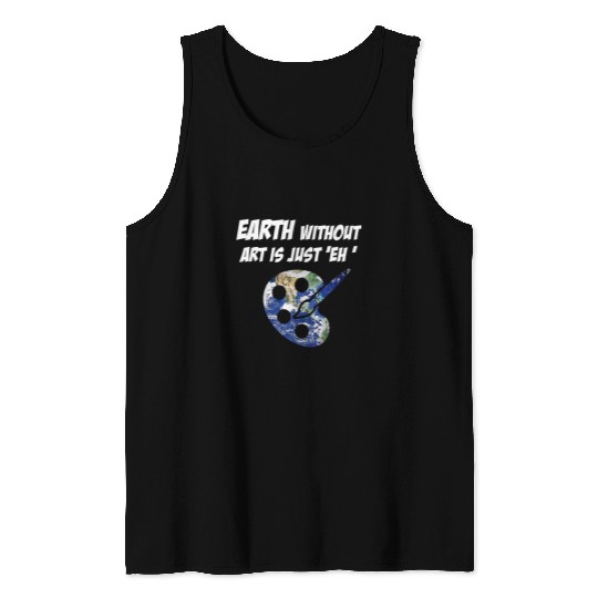 Earth Without Art is Just EH Artist Day Earth Day Tank Tops
