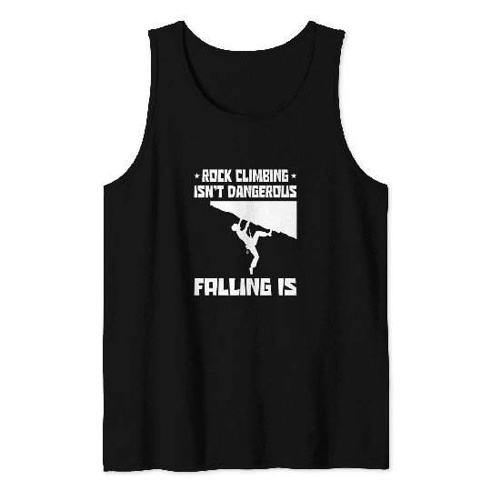Climbing Climber Rock Climbing Isnt Dangerous Falling Is Bouldering Climber Climb Tank Tops