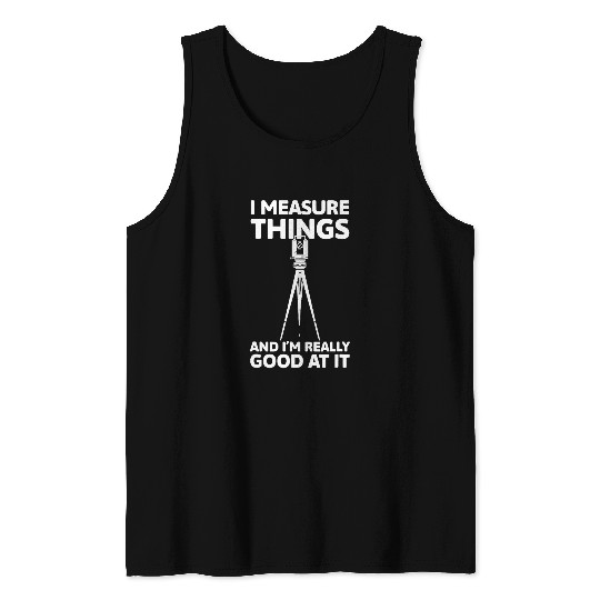 I Measure Things And Im Really Good At It Land Surveyor 2 Tank Tops