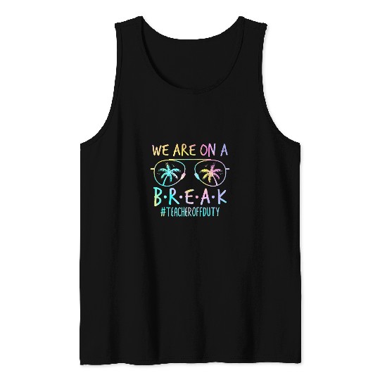 We Are On A Break Off Duty Teacher Life Summer Vacation Tank Tops