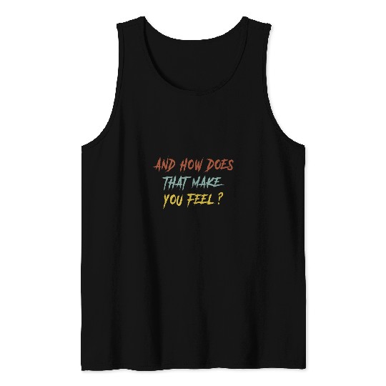 And How Does That Make You Feel Psychology Psychologist Joke 1 Tank Tops