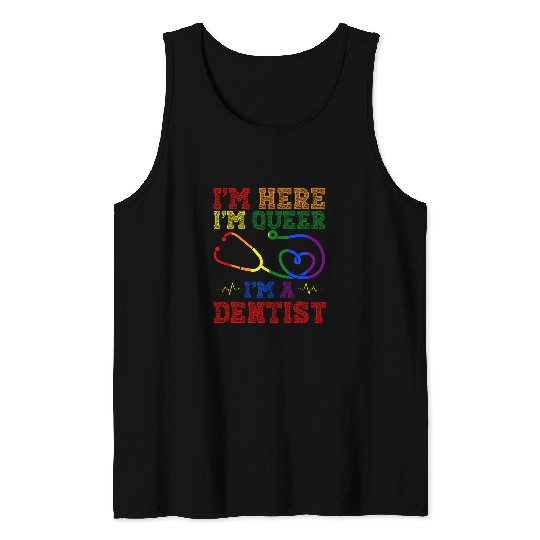 Im Here Im Queer Im A dentists Health Care Worker Tank Tops
