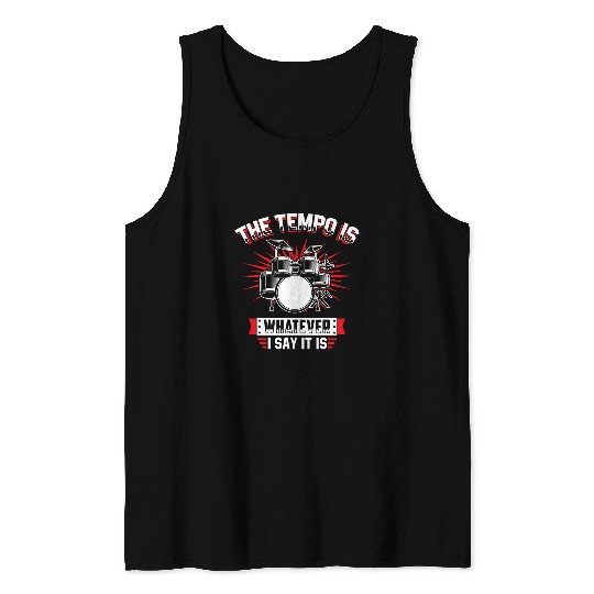 Drums Drummer The Tempo Is Whatever I Say It Is Drums Tank Tops