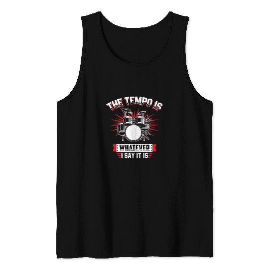 Drums Drummer The Tempo Is Whatever I Say It Is Drums Tank Tops