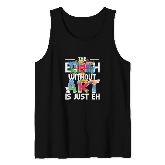 Earth Without Art is Just EH Painting Art Class Tank Tops