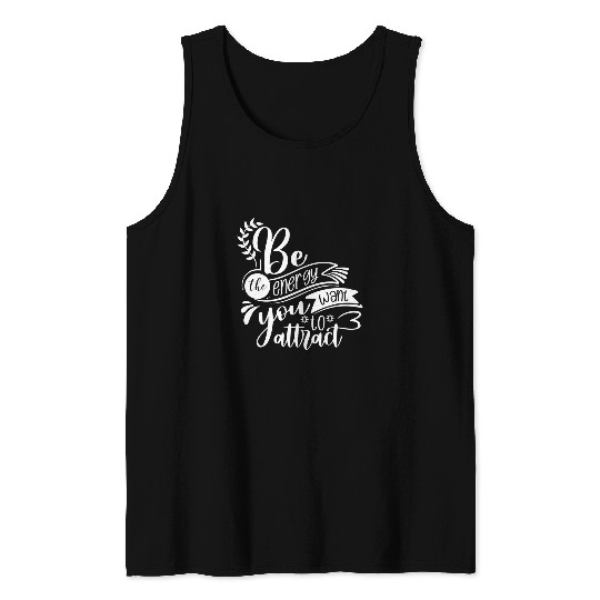 Be The Energy You Want To Attract Positive Saying Tank Tops