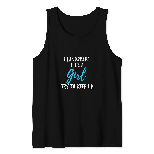Funny I landscape like a girl Gift Idea Tank Tops