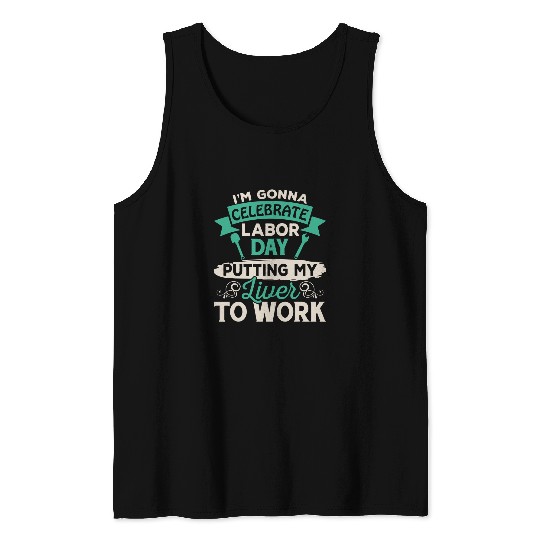 Putting My Liver to Work Labor Day Employee Worker Gifts Tee Tank Tops