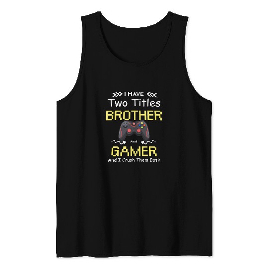 Game Gaming I Have Two Titles Brother And Gamer Funny Video Game Boys 35 Gamer Loving Game Tank Tops