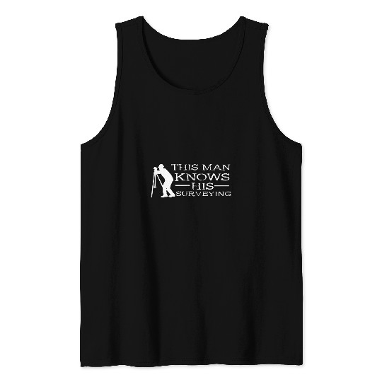 Land Surveying This Man Knows Survey Land Surveyor Tank Tops