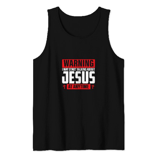 Christian Warning I May Start Talkinh About Jesus Anytime Faith in God Christ Tank Tops