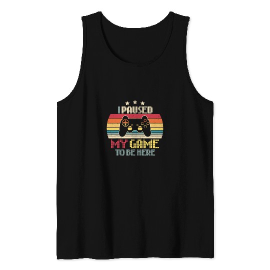 Game Gaming I Paused My Game to Be Here Funny Gamer Gaming Player Humor 423 Gamer Loving Game Tank Tops