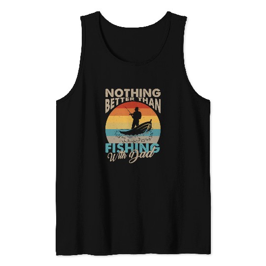 Fishing Nothing Better Than Fishing With Dad 6 Fisher Hook Fisher Tank Tops
