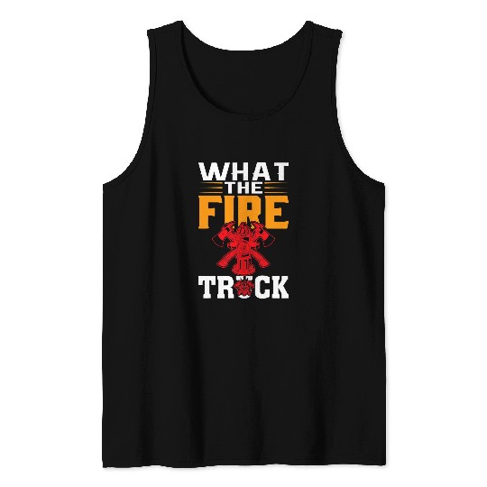 Fireman Firefighter What The Firetruck Fireman Firefighter Firetrucker Firemen Tank Tops