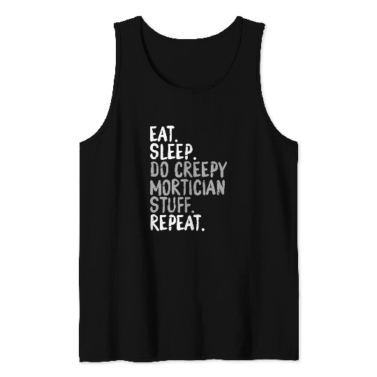 Eat Sleep Do Creepy Mortician Stuff Repeat Morgue Worker 1 Tank Tops