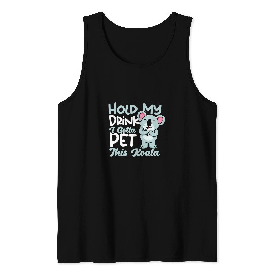 Funny Bear Hold My Drink Gotta Pet Koala Australian Koala Bear Kawaii Cute Bears Tank Tops